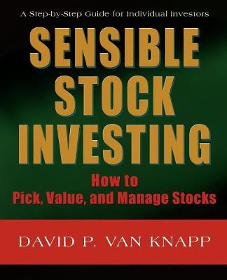 Sensible Stock Investing: How to Pick, Value, and Manage Stocks - Van Knapp, David