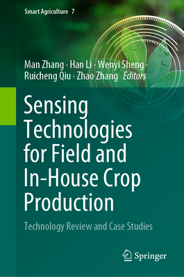Sensing Technologies for Field and In-House Crop Production: Technology Review and Case Studies - Zhang, Man (Editor), and Li, Han (Editor), and Sheng, Wenyi (Editor)