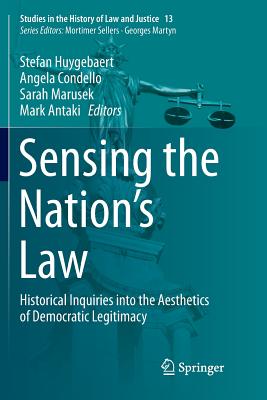 Sensing the Nation's Law: Historical Inquiries Into the Aesthetics of Democratic Legitimacy - Huygebaert, Stefan (Editor), and Condello, Angela (Editor), and Marusek, Sarah (Editor)
