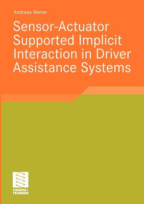 Sensor-Actuator Supported Implicit Interaction in Driver Assistance Systems - Riener, Andreas