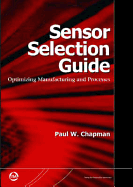 Sensor Selection Guide: Optimizing Manufacturing and Processes - Chapman, Paul W