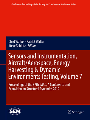 Sensors and Instrumentation, Aircraft/Aerospace, Energy Harvesting & Dynamic Environments Testing, Volume 7: Proceedings of the 37th Imac, a Conference and Exposition on Structural Dynamics 2019 - Walber, Chad (Editor), and Walter, Patrick (Editor), and Seidlitz, Steve (Editor)