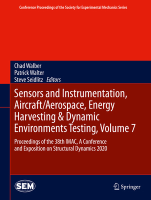 Sensors and Instrumentation, Aircraft/Aerospace, Energy Harvesting & Dynamic Environments Testing, Volume 7: Proceedings of the 38th Imac, a Conference and Exposition on Structural Dynamics 2020 - Walber, Chad (Editor), and Walter, Patrick (Editor), and Seidlitz, Steve (Editor)