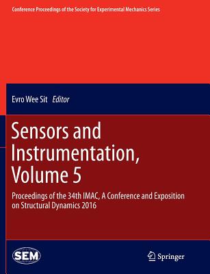 Sensors and Instrumentation, Volume 5: Proceedings of the 34th Imac, a Conference and Exposition on Structural Dynamics 2016 - Wee Sit, Evro (Editor)