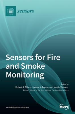 Sensors for Fire and Smoke Monitoring - Allison, Robert S (Guest editor), and Johnston, Joshua (Guest editor), and Wooster, Martin (Guest editor)