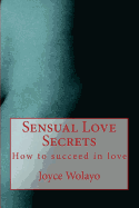 Sensual Love Secrets: How to succeed in love