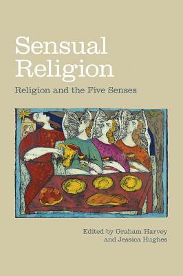 Sensual Religion: Religion and the Five Senses - Harvey, Graham (Editor), and Hughes, Jessica (Editor)