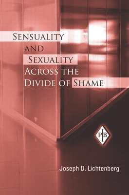 Sensuality and Sexuality Across the Divide of Shame - Lichtenberg, Joseph D