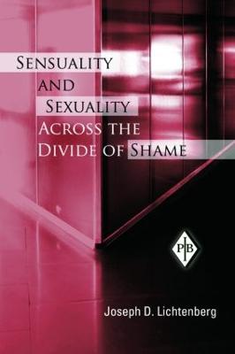 Sensuality and Sexuality Across the Divide of Shame - Lichtenberg, Joseph D