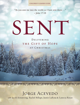 Sent Children's Leader Guide: Delivering the Gift of Hope at Christmas - Acevedo, Jorge, and Rouse, Lanecia A, and Billups, Rachel