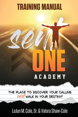 Sent One Academy Training Manual: How To DIscover Your Calling and Walk In Your Destiny - Shaw-Cole, Valora, and Cole, Lajun M, Sr.