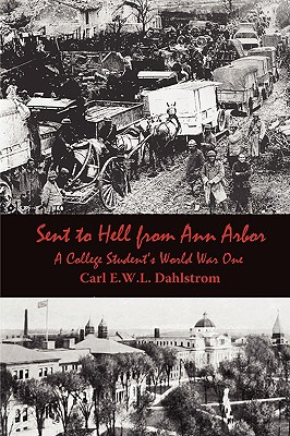 Sent to Hell from Ann Arbor: A College Student's World War One - Dahlstrom, Carl E W L