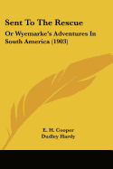 Sent To The Rescue: Or Wyemarke's Adventures In South America (1903)