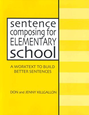 Sentence Composing for Elementary School: A Worktext to Build Better Sentences - Killgallon, Donald, and Killgallon, Jenny