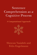 Sentence Comprehension as a Cognitive Process: A Computational Approach