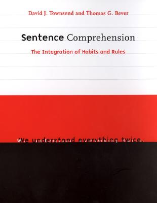 Sentence Comprehension: The Integration of Habits and Rules - Townsend, David, and Bever, Thomas G