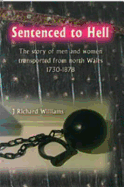 Sentenced to Hell - The Story of Men and Women Transported from North Wales, 1730-1878: The Story of Men and Women Transported from North Wales, 1730-1878