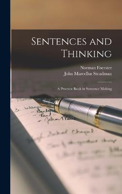 Sentences and Thinking: A Practice Book in Sentence Making - Foerster, Norman, and Steadman, John Marcellus