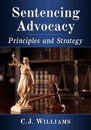 Sentencing Advocacy: Principles and Strategy