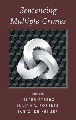 Sentencing for Multiple Crimes - de Keijser, Jan (Editor), and Roberts, Julian V. (Editor), and Ryberg, Jesper (Editor)