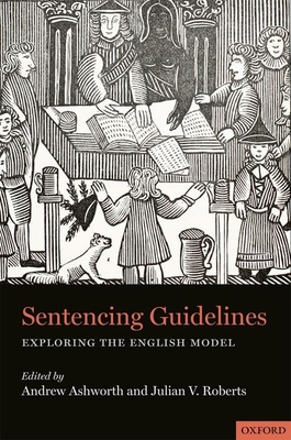 Sentencing Guidelines: Exploring the English Model - Ashworth, Andrew, QC (Editor), and Roberts, Julian V. (Editor)