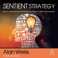 Sentient Strategy: How to Create Market-Dominating Strategies in Turbulent Economies