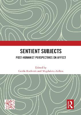 Sentient Subjects: Post-Humanist Perspectives on Affect - Roelvink, Gerda (Editor), and Zolkos, Magdalena (Editor)