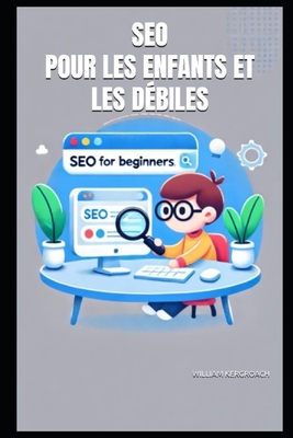 SEO pour les enfants et les d?biles - Kergroach, William