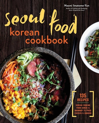 Seoul Food Korean Cookbook: Korean Cooking from Kimchi and Bibimbap to Fried Chicken and Bingsoo - Imatome-Yun, Naomi
