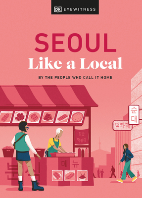 Seoul Like a Local: By the People Who Call It Home - Needels, Allison, and Hong, Beth Eunhee, and Khameneh, Arian