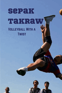 Sepak Takraw: Volleyball With a Twist