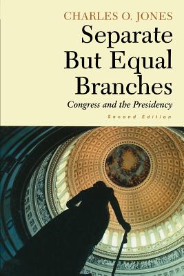 Separate But Equal Branches: Congress and the Presidency - Jones, Charles O