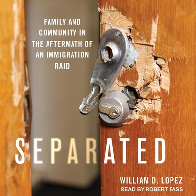 Separated: Family and Community in the Aftermath of an Immigration Raid - Fass, Robert (Read by), and Lopez, William D, and Soboroff, Jacob