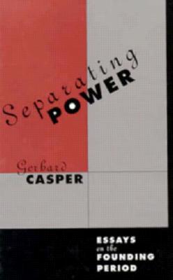 Separating Power: Essays on the Founding Period - Casper, Gerhard, Prof.