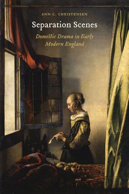 Separation Scenes: Domestic Drama in Early Modern England - Christensen, Ann C