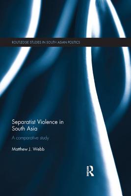 Separatist Violence in South Asia: A comparative study - Webb, Matthew J.