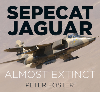 Sepecat Jaguar: Almost Extinct - Foster, Peter