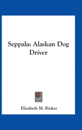 Seppala: Alaskan Dog Driver