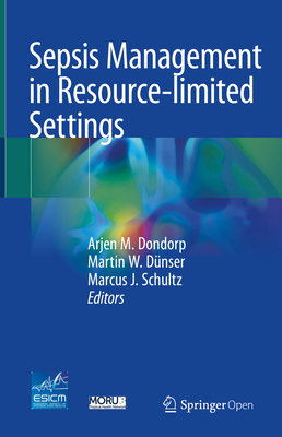 Sepsis Management in Resource-Limited Settings - Dondorp, Arjen M (Editor), and Dnser, Martin W (Editor), and Schultz, Marcus J (Editor)