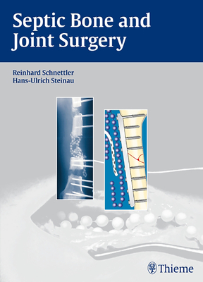 Septic Bone and Joint Surgery - Schnettler, Reinhard, and Steinau, Hans-Ulrich