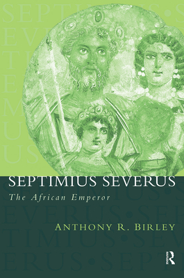 Septimius Severus: The African Emperor - Birley, Anthony R