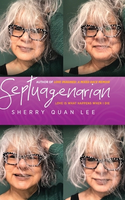 Septuagenarian: love is what happens when I die - Lee, Sherry Quan