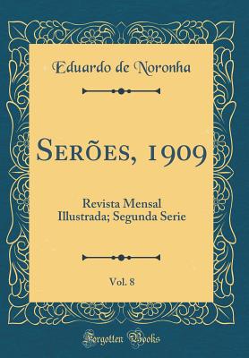 Ser?es, 1909, Vol. 8: Revista Mensal Illustrada; Segunda Serie (Classic Reprint) - Noronha, Eduardo de