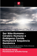 Ser N?o-Humano - C?rebro Humano e End?geno Covido Humano19 Sequ?ncia Gen?mica