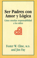 Ser Padres Con Amor y Logica: Como Ensenar Responsabilidad A los Ninos - Cline, Foster W, M.D., and Fay, Jim
