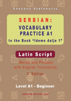 Serbian Vocabulary Practice A1 to the Book 'Idemo dalje 1' - Latin Script: Textbook with Words and Phrases and English Translation, 2. Edition - Stefanovic, Snezana