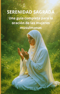 Serenidad Sagrada: Una gua completa para la oracin de las mujeres musulmanas
