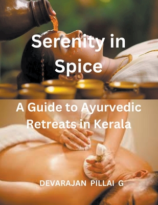 Serenity in Spice: A Guide to Ayurvedic Retreats in Kerala - G, Devarajan Pillai