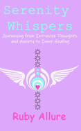 Serenity Whispers: Journeying from Intrusive thoughts and Anxiety to Inner Healing