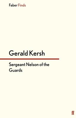 Sergeant Nelson of the Guards - Kersh, Gerald